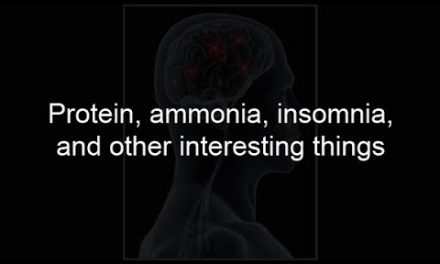 Protein, ammonia, insomnia, and other interesting things