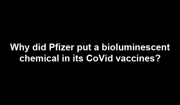 Why did Pfizer put a bio-luminescent chemical in its vaccines