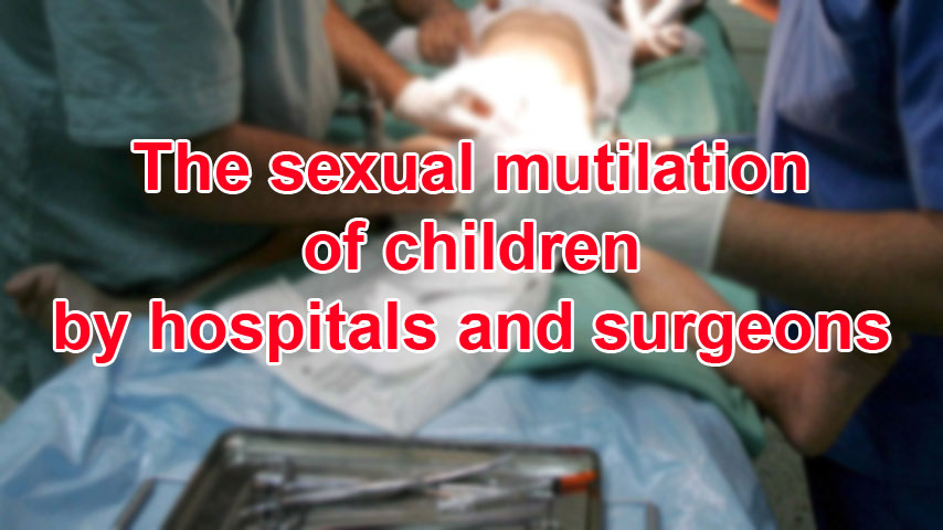 The sexual mutilation of children by hospitals and surgeons